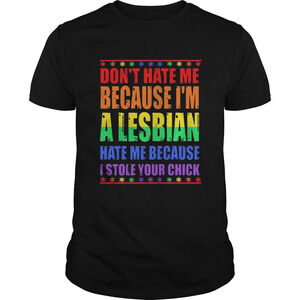 Lgbt Dont Hate Me Because Im A Lesbian Hate Me Because I Stole Your Chick Shirt